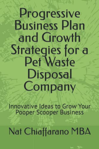 Read Progressive Business Plan and Growth Strategies for a Pet Waste Disposal Company: Innovative Ideas to Grow Your Pooper Scooper Business, written by Nat Chiaffarano MBA