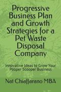 Read Progressive Business Plan and Growth Strategies for a Pet Waste Disposal Company: Innovative Ideas to Grow Your Pooper Scooper Business, written by Nat Chiaffarano MBA