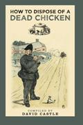 Read How to Dispose of a Dead Chicken, written by David Castle