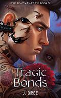 Read Tragic Bonds (The Bonds that Tie Book 5), written by J Bree