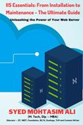 Read IIS Essentials: From Installation to Maintenance - The Ultimate Guide: Unleashing the Power of Your Web Server, written by Mr. SYED MOHTASIM ALI