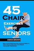 Read 45 Chair Exercises For Seniors: Best Chair Exercises for Improved Mobility, Joint Health, Balance, Pain Relief, and Injury Prevention, written by Owen Brown