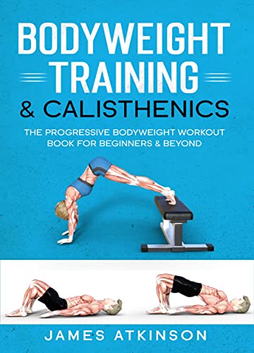 Read Bodyweight Training & Calisthenics: The Progressive Bodyweight Workout Book For Beginners & Beyond (Weight training & resistance workouts), written by James Atkinson
