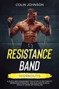 Read Resistance Band Workouts: A Quick and Convenient Solution to Getting Fit, Improving Strength and Building Muscle While at Home or Traveling, written by Colin Johnson