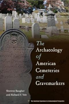 The Archaeology of American Cemeteries and Gravemarkers (American Experience in Archaeological Pespective), written by Sherene Baugher; Richard Veit