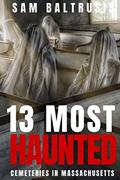 Read 13 Most Haunted Cemeteries in Massachusetts, written by Sam Baltrusis