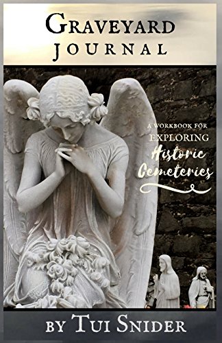 Read Graveyard Journal: A Workbook for Exploring Historic Cemeteries (Messages from the Dead), written by Tui Snider