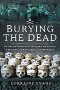 Read Burying the Dead: An Archaeological History of Burial Grounds, Graveyards and Cemeteries, written by Lorraine Evans Read Burying the Dead: An Archaeological History of Burial Grounds, Graveyards and Cemeteries, written by Lorraine Evans