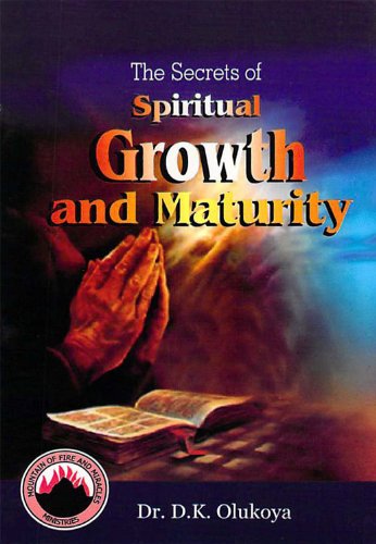 Read The Secrets of Spiritual Growth and Maturity, written by Dr. D. K. Olukoya