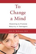 Read To Change a Mind: Parenting to Promote Maturity in Teenagers, written by John A. McKinnon M.D. Read To Change a Mind: Parenting to Promote Maturity in Teenagers, written by John A. McKinnon M.D.