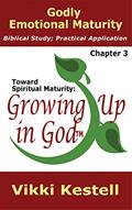 Read Godly Emotional Maturity (Toward Spiritual Maturity: Growing Up in God, Chapter 3), written by Vikki Kestell