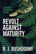 Read Revolt Against Maturity: A Biblical Psychology of Man, written by R. J. Rushdoony