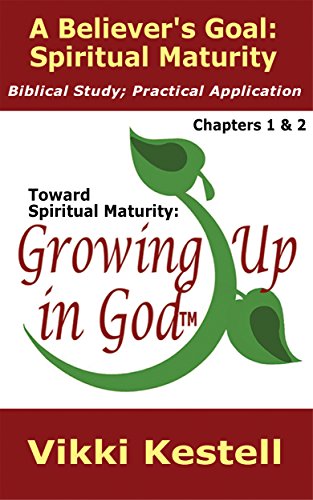 Read A Believer's Goal: Spiritual Maturity (Toward Spiritual Maturity: Growing Up in God, Chapters 1 & 2), written by Vikki Kestell