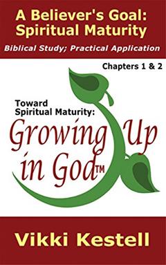 A Believer's Goal: Spiritual Maturity (Toward Spiritual Maturity: Growing Up in God, Chapters 1 & 2), written by Vikki Kestell