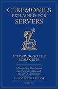 Read Ceremonies Explained for Servers: A Manual for Altar Servers, Acolytes, Sacristans, and Masters of Ceremonies, written by Bishop Peter J. Elliott