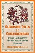 Read Cleansing Rites of Curanderismo: Limpias Espirituales of Ancient Mesoamerican Shamans, written by Erika Buenaflor M.A.  J.D.
