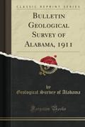 Read Bulletin Geological Survey of Alabama, 1911 (Classic Reprint), written by Geological Survey of Alabama