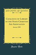 Read Catalogue of Library of the State Charities Aid Association: January 1880 (Classic Reprint), written by State Charities Aid Association