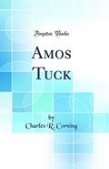 Read Amos Tuck (Classic Reprint), written by Charles R. Corning