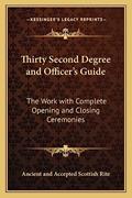 Read Thirty Second Degree and Officer's Guide: The Work with Complete Opening and Closing Ceremonies, written by Ancient and Accepted Scottish Rite