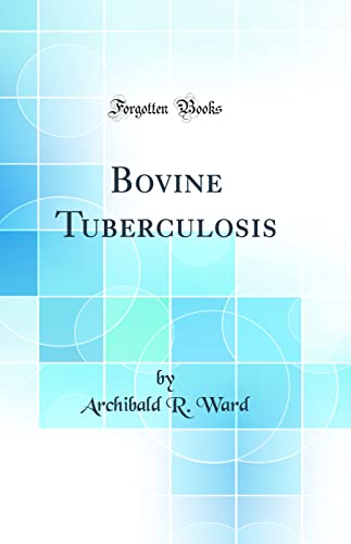 Read Bovine Tuberculosis (Classic Reprint), written by Archibald R. Ward