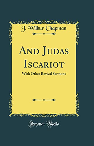 Read And Judas Iscariot: With Other Revival Sermons (Classic Reprint), written by J. Wilbur Chapman