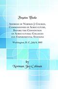 Read Address of Norman J. Colman, Commissioner of Agriculture, Before the Convention of Agricultural Colleges and Experimental Stations: Washington, D. C., July 8, 1885 (Classic Reprint), written by Norman Jay Colman