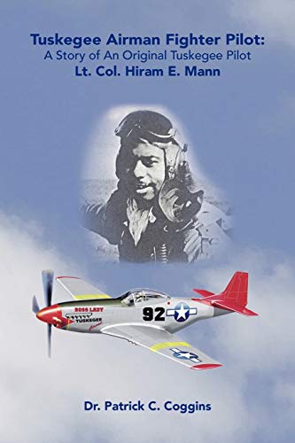 Read Tuskegee Airman Fighter Pilot: A Story of an Original Tuskegee Pilot Lt. Col. Hiram E. Mann, written by Dr. Patrick C. Coggins