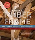 Read Learn to Timber Frame: Craftsmanship, Simplicity, Timeless Beauty, written by Will Beemer