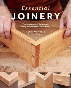 Essential Joinery: The Fundamental Techniques Every Woodworker Should Know, written by Marc Spagnuolo