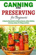 Read Canning and Preserving for Beginners: A Step-by-Step Guide for Delicious Sauces,, written by Sarah Tenon