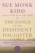 Read The Dance of the Dissident Daughter: A Woman's Journey from Christian Tradition to the Sacred Feminine-A Personal Story of Spiritual Awakening and Healing, written by Sue Monk Kidd