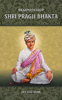 Brahmaswarup Shri Pragji Bhakta: Life and Work, written by Harshadrai T. Dave