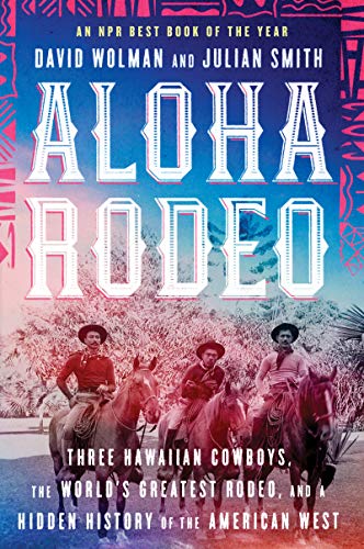 Read Aloha Rodeo: Three Hawaiian Cowboys, the World's Greatest Rodeo, and a Hidden History of the American West, written by David Wolman; Julian Smith