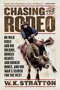 Read Chasing The Rodeo: On Wild Rides and Big Dreams, Broken Hearts and Broken Bones, and One Man's Search for the West, written by W. K. Stratton
