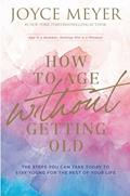 Read How to Age Without Getting Old: The Steps You Can Take Today to Stay Young for the Rest of Your Life, written by Joyce Meyer