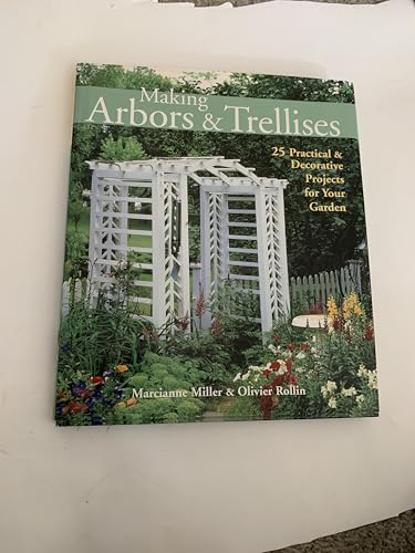 Read Making Arbors & Trellises: 25 Practical & Decorative Projects for Your Garden, written by Marcianne Miller; Olivier Rollin