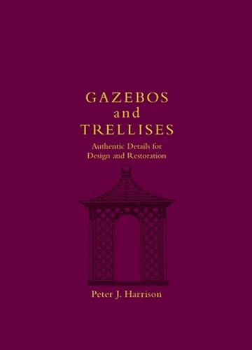 Read Gazebos and Trellises: Authentic Details for Design and Restoration, written by Peter Joel Harrison