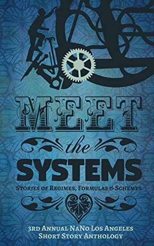 Read Meet the Systems: Stories of Regimes, Formulas, and Schemes: 3rd Annual NaNo Los Angeles Anthology (Annual NaNo Los Angeles Short Story Anthology), written by Viannah Duncan