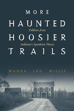 More Haunted Hoosier Trails: Folklore from Indiana's Spookiest Places (Haunted Heartland Series), written by Wanda Lou Willis