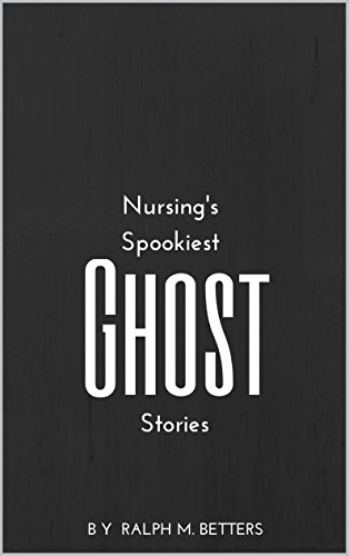 Read Nursing's Spookiest Ghost Stories: Haunted hospitals, possessed patients, and other tales of ghostly health care happenings, written by Ralph Betters