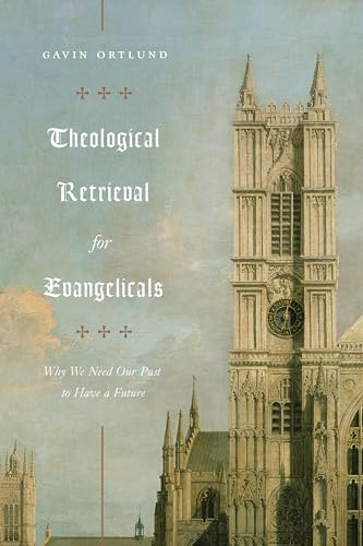 Read Theological Retrieval for Evangelicals: Why We Need Our Past to Have a Future, written by Gavin Ortlund