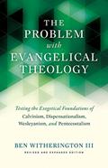 Read The Problem with Evangelical Theology: Testing the Exegetical Foundations of Calvinism, Dispensationalism, Wesleyanism, and Pentecostalism, Revised and Expanded Edition, written by Ben Witherington III