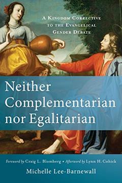 Neither Complementarian nor Egalitarian: A Kingdom Corrective to the Evangelical Gender Debate, written by Michelle Lee-Barnewall