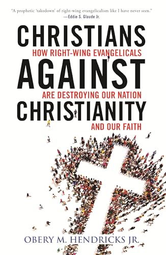 Read Christians Against Christianity: How Right-Wing Evangelicals Are Destroying Our Nation and Our Faith, written by Obery M. Hendricks Jr