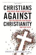 Read Christians Against Christianity: How Right-Wing Evangelicals Are Destroying Our Nation and Our Faith, written by Obery M. Hendricks Jr