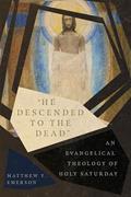 Read "He Descended to the Dead": An Evangelical Theology of Holy Saturday, written by Matthew Y. Emerson