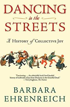 Dancing in the Streets: A History of Collective Joy, written by Barbara Ehrenreich