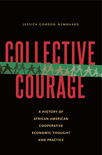 Read Collective Courage: A History of African American Cooperative Economic Thought and Practice, written by Jessica Gordon Nembhard