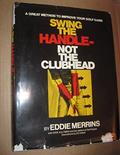 Read Swing the Handle-Not the Clubhead, written by EddieWithDickAultmanAndTheEditorsOfGolfDigestMerrins